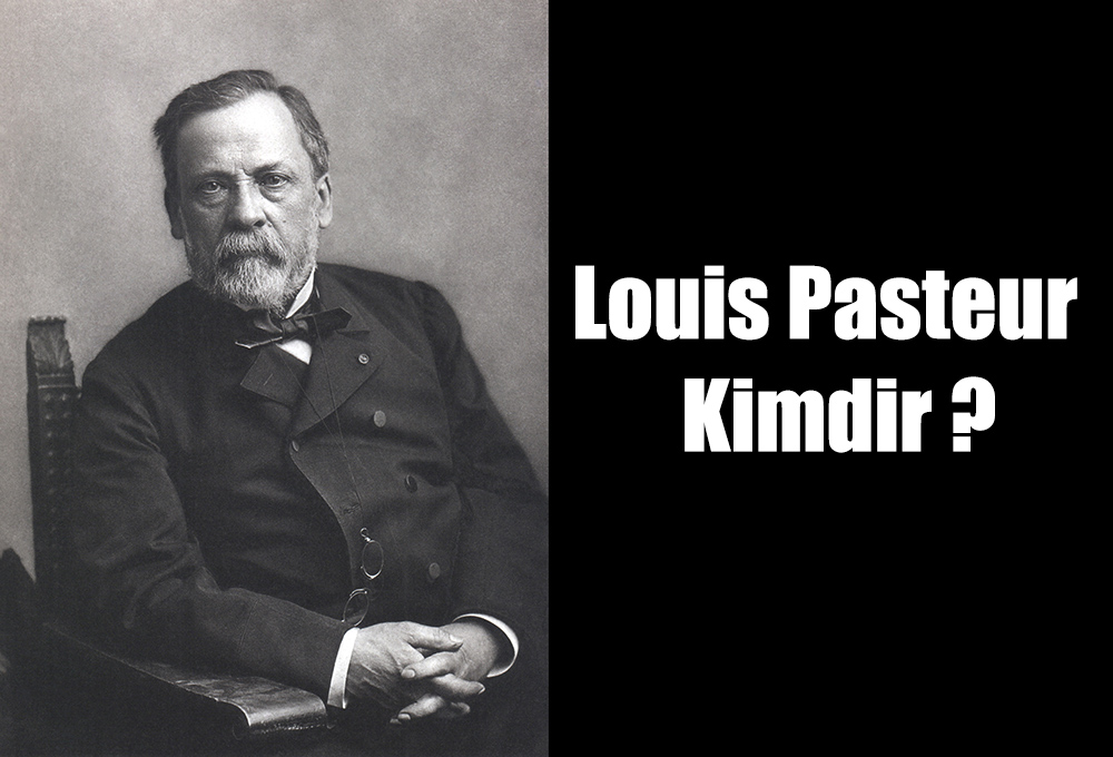 Louis Pasteur Kimdir ?